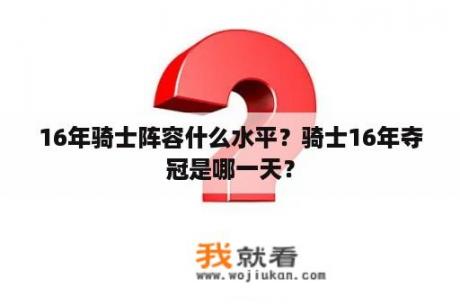 16年骑士阵容什么水平？骑士16年夺冠是哪一天？