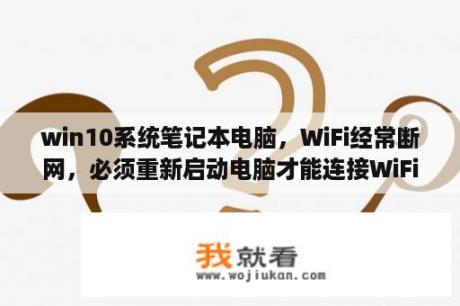 win10系统笔记本电脑，WiFi经常断网，必须重新启动电脑才能连接WiFi，不知道是什么原因？无线网卡驱动安装在c盘哪一个文件夹？是否需要卸载原驱动程序？