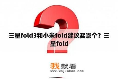 三星fold3和小米fold建议买哪个？三星fold