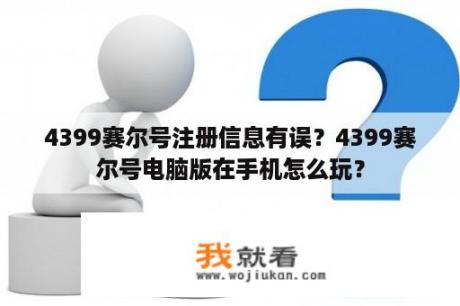 4399赛尔号注册信息有误？4399赛尔号电脑版在手机怎么玩？