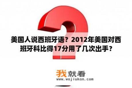 美国人说西班牙语？2012年美国对西班牙科比得17分用了几次出手？