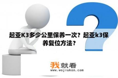 起亚K3多少公里保养一次？起亚k3保养复位方法？