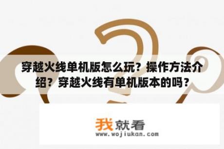 穿越火线单机版怎么玩？操作方法介绍？穿越火线有单机版本的吗？