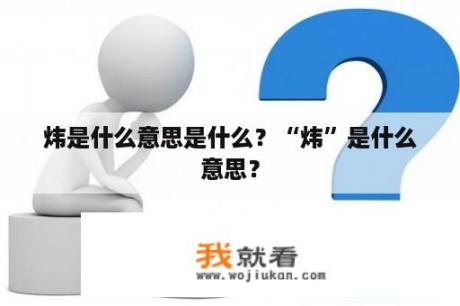 炜是什么意思是什么？“炜”是什么意思？