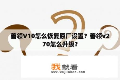 善领V10怎么恢复原厂设置？善领v270怎么升级？