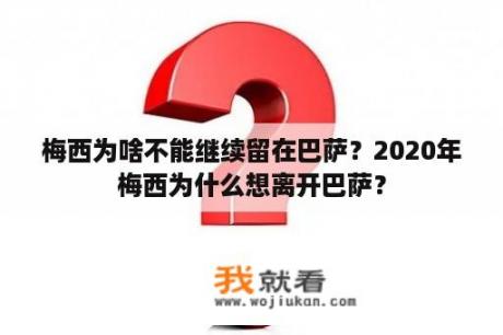 梅西为啥不能继续留在巴萨？2020年梅西为什么想离开巴萨？