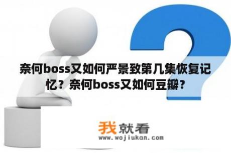 奈何boss又如何严景致第几集恢复记忆？奈何boss又如何豆瓣？