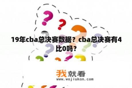 19年cba总决赛数据？cba总决赛有4比0吗？