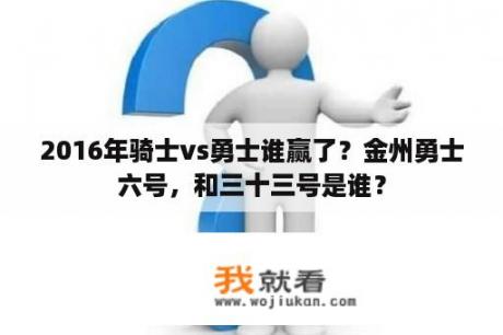 2016年骑士vs勇士谁赢了？金州勇士六号，和三十三号是谁？