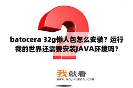 batocera 32g懒人包怎么安装？运行我的世界还需要安装JAVA环境吗？