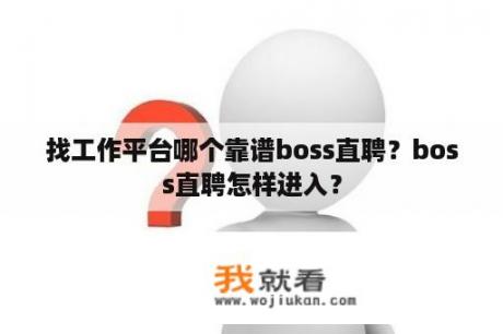 找工作平台哪个靠谱boss直聘？boss直聘怎样进入？