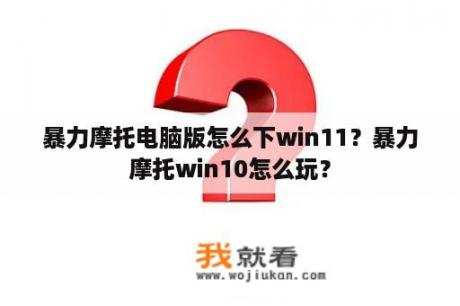 暴力摩托电脑版怎么下win11？暴力摩托win10怎么玩？