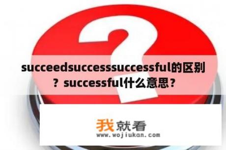 succeedsuccesssuccessful的区别？successful什么意思？