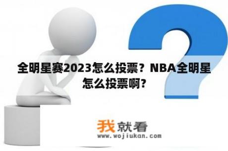 全明星赛2023怎么投票？NBA全明星怎么投票啊？