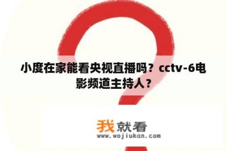 小度在家能看央视直播吗？cctv-6电影频道主持人？