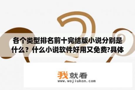 各个类型排名前十完结版小说分别是什么？什么小说软件好用又免费?具体可以推荐一些吗？