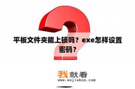 平板文件夹能上锁吗？exe怎样设置密码？