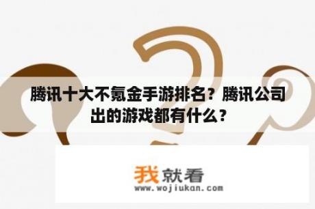 腾讯十大不氪金手游排名？腾讯公司出的游戏都有什么？