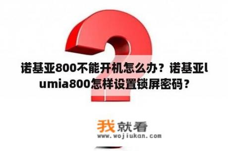 诺基亚800不能开机怎么办？诺基亚lumia800怎样设置锁屏密码？