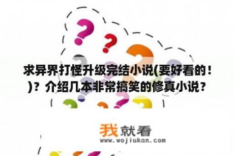 求异界打怪升级完结小说(要好看的！)？介绍几本非常搞笑的修真小说？