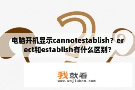 电脑开机显示cannotestablish？erect和establish有什么区别？