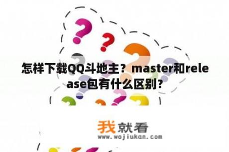 怎样下载QQ斗地主？master和release包有什么区别？