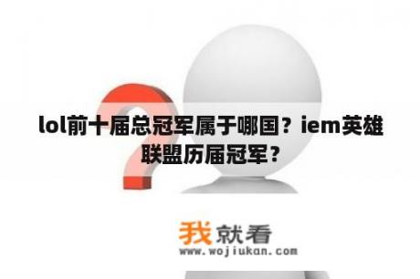 lol前十届总冠军属于哪国？iem英雄联盟历届冠军？