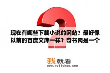 现在有哪些下载小说的网站？最好像以前的百度文库一样？奇书网是一个什么样的小说下载网站？