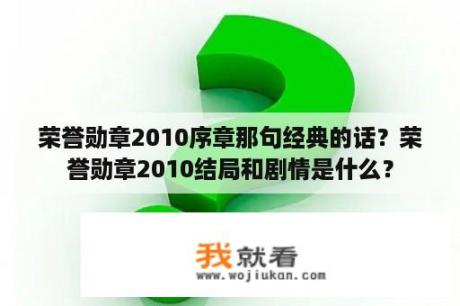 荣誉勋章2010序章那句经典的话？荣誉勋章2010结局和剧情是什么？