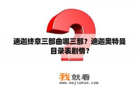 迪迦终章三部曲哪三部？迪迦奥特曼目录表剧情？