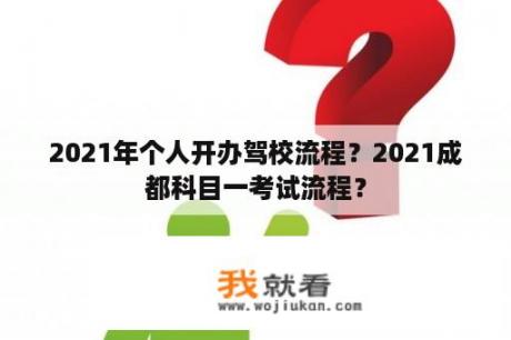 2021年个人开办驾校流程？2021成都科目一考试流程？