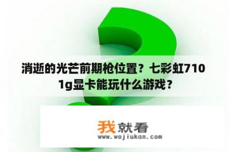 消逝的光芒前期枪位置？七彩虹710 1g显卡能玩什么游戏？