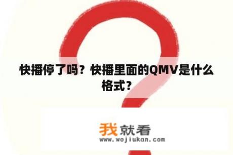 快播停了吗？快播里面的QMV是什么格式？