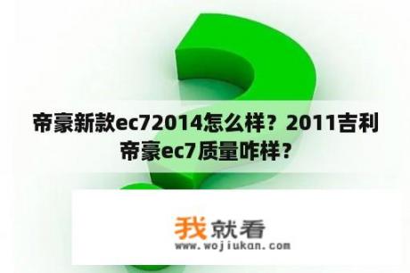 帝豪新款ec72014怎么样？2011吉利帝豪ec7质量咋样？