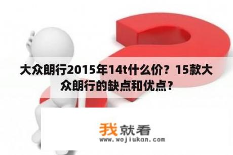 大众朗行2015年14t什么价？15款大众朗行的缺点和优点？