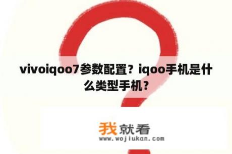 vivoiqoo7参数配置？iqoo手机是什么类型手机？