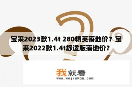 宝来2023款1.4t 280精英落地价？宝来2022款1.4t舒适版落地价？