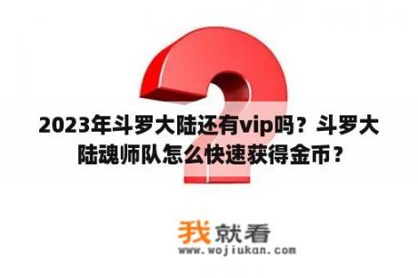 2023年斗罗大陆还有vip吗？斗罗大陆魂师队怎么快速获得金币？