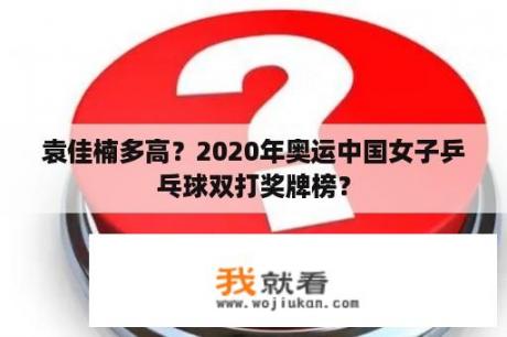 袁佳楠多高？2020年奥运中国女子乒乓球双打奖牌榜？