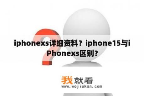 iphonexs详细资料？iphone15与iPhonexs区别？