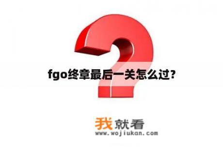 fgo终章最后一关怎么过？