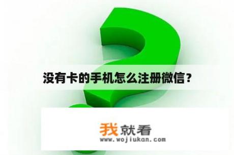 没有卡的手机怎么注册微信? 没有卡的手机怎么注册微信?