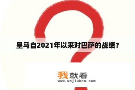 皇马自2021年以来对巴萨的战绩？