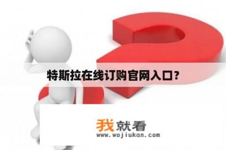 特斯拉在线订购官网入口？