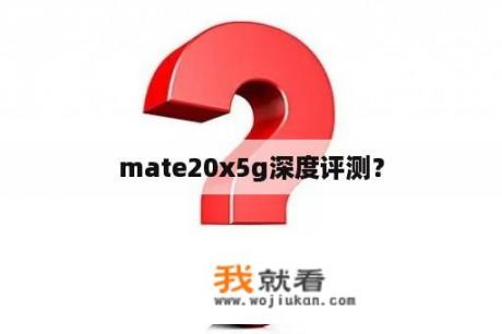 mate20x5g深度评测？