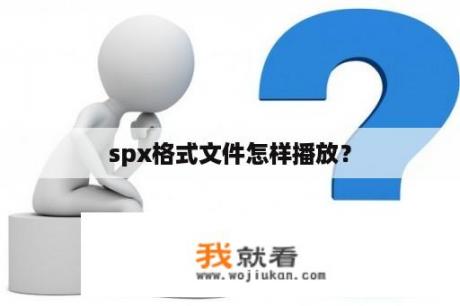 spx格式文件怎样播放？