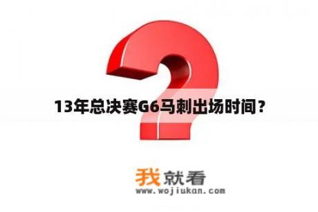 13年总决赛G6马刺出场时间？