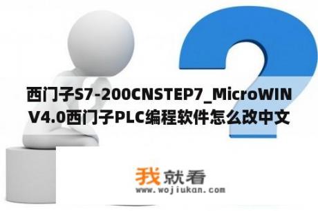 西门子S7-200CNSTEP7_MicroWINV4.0西门子PLC编程软件怎么改中文？