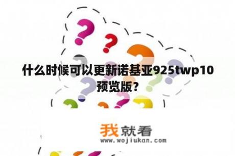 什么时候可以更新诺基亚925twp10预览版？