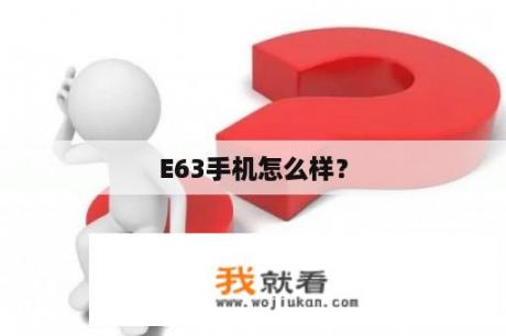 E63手机怎么样？